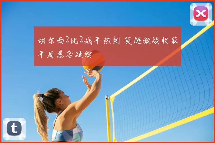 切尔西2比2战平热刺 英超激战收获平局悬念延续
