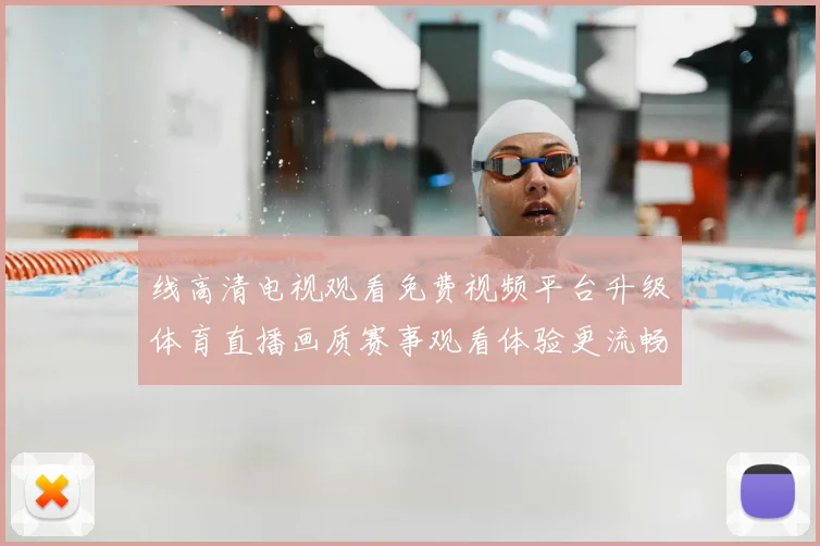 线高清电视观看免费视频平台升级体育直播画质赛事观看体验更流畅