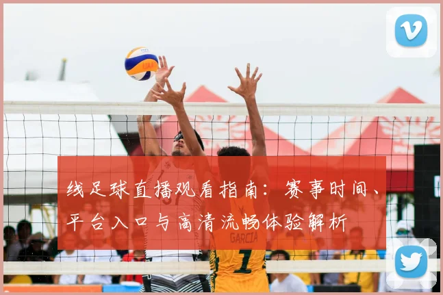 线足球直播观看指南：赛事时间、平台入口与高清流畅体验解析