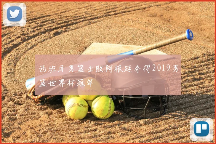 西班牙男篮击败阿根廷夺得2019男篮世界杯冠军